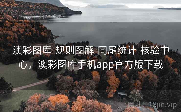 澳彩图库-规则图解-同尾统计-核验中心，澳彩图库手机app官方版下载