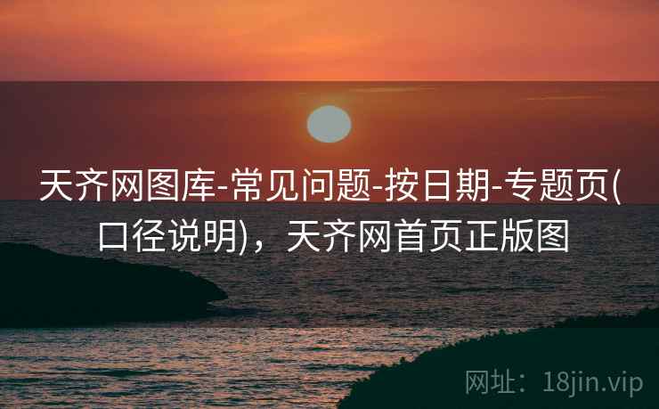 天齐网图库-常见问题-按日期-专题页(口径说明)，天齐网首页正版图