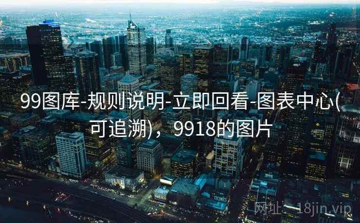 99图库-规则说明-立即回看-图表中心(可追溯)，9918的图片