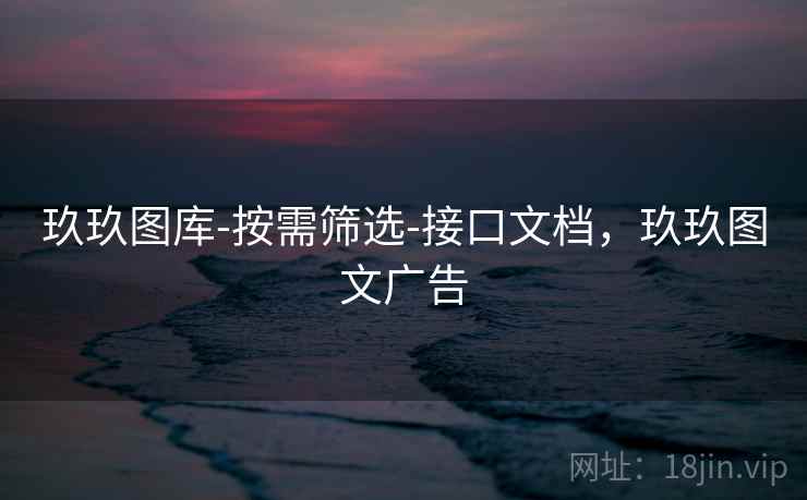 玖玖图库-按需筛选-接口文档，玖玖图文广告