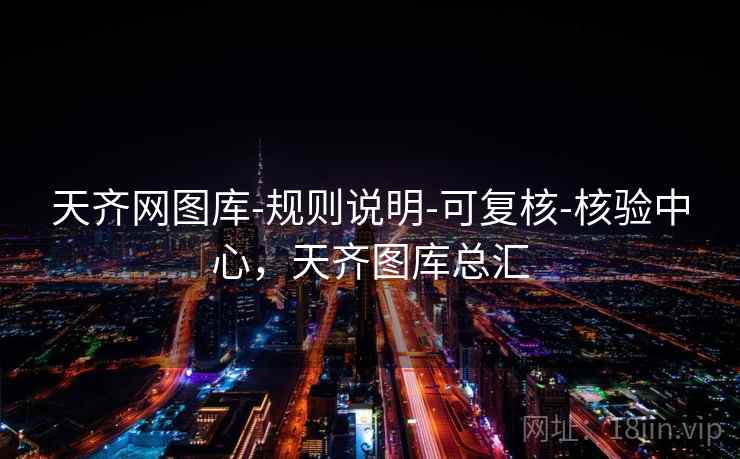 天齐网图库-规则说明-可复核-核验中心，天齐图库总汇