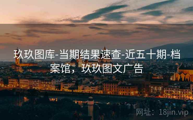 玖玖图库-当期结果速查-近五十期-档案馆，玖玖图文广告